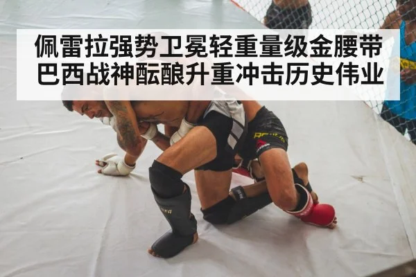 佩雷拉强势卫冕轻重量级金腰带 巴西战神酝酿升重冲击历史伟业